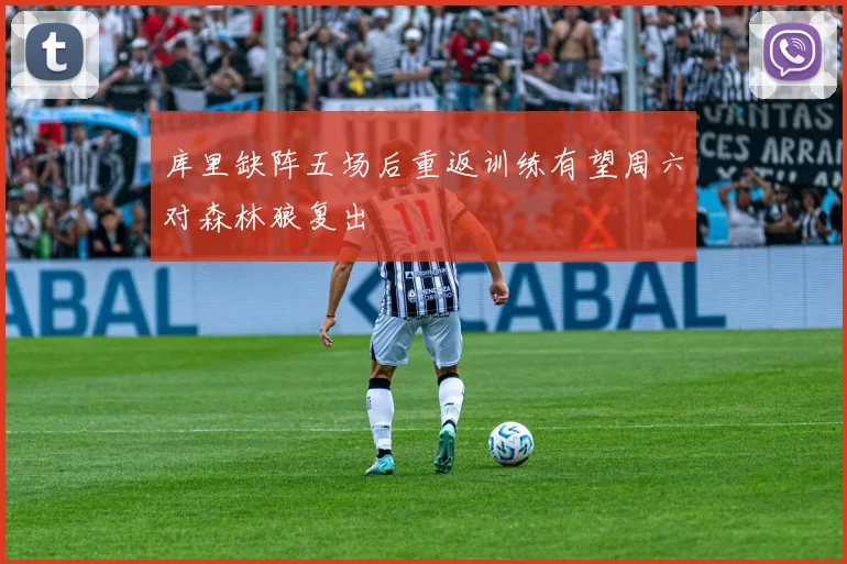 库里缺阵五场后重返训练有望周六对森林狼复出